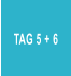 TAG 5 + 6