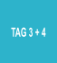 TAG 3 + 4
